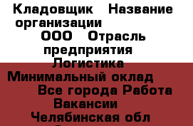 Кладовщик › Название организации ­ Finn Flare, ООО › Отрасль предприятия ­ Логистика › Минимальный оклад ­ 28 000 - Все города Работа » Вакансии   . Челябинская обл.,Златоуст г.